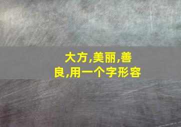 大方,美丽,善良,用一个字形容