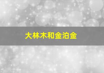 大林木和金泊金