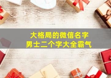 大格局的微信名字男士二个字大全霸气