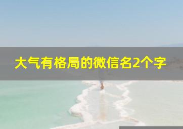 大气有格局的微信名2个字