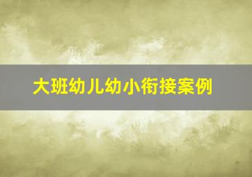 大班幼儿幼小衔接案例