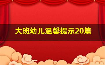 大班幼儿温馨提示20篇