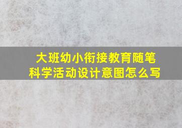 大班幼小衔接教育随笔科学活动设计意图怎么写