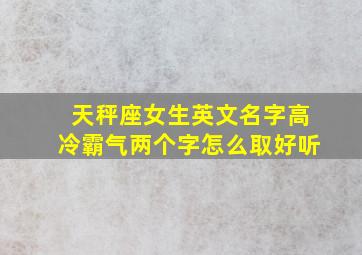 天秤座女生英文名字高冷霸气两个字怎么取好听