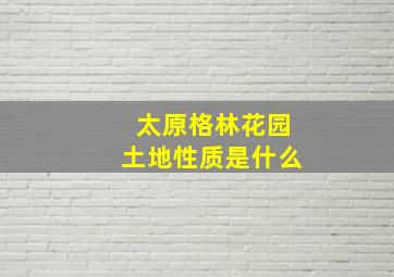 太原格林花园土地性质是什么