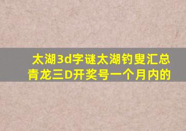 太湖3d字谜太湖钓叟汇总青龙三D开奖号一个月内的