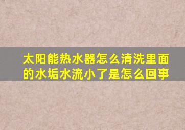 太阳能热水器怎么清洗里面的水垢水流小了是怎么回事