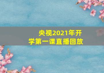 央视2021年开学第一课直播回放