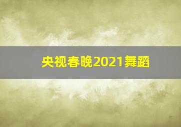 央视春晚2021舞蹈