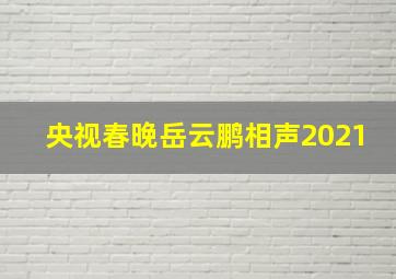 央视春晚岳云鹏相声2021