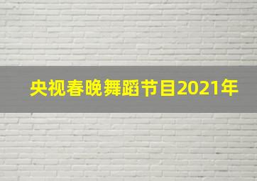 央视春晚舞蹈节目2021年