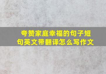 夸赞家庭幸福的句子短句英文带翻译怎么写作文