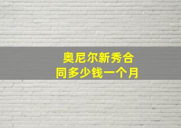 奥尼尔新秀合同多少钱一个月