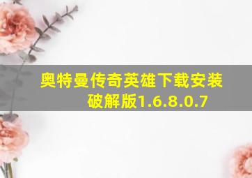 奥特曼传奇英雄下载安装破解版1.6.8.0.7