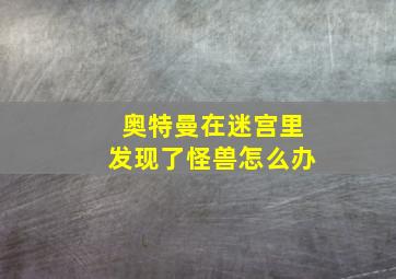 奥特曼在迷宫里发现了怪兽怎么办