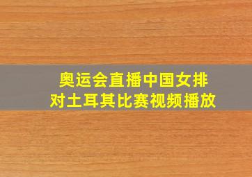 奥运会直播中国女排对土耳其比赛视频播放