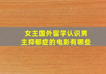 女主国外留学认识男主抑郁症的电影有哪些