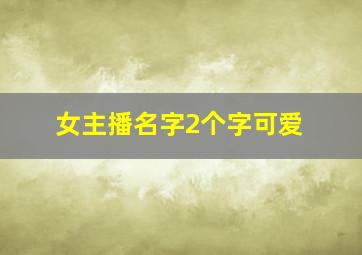 女主播名字2个字可爱