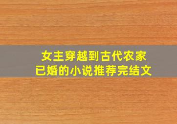 女主穿越到古代农家已婚的小说推荐完结文