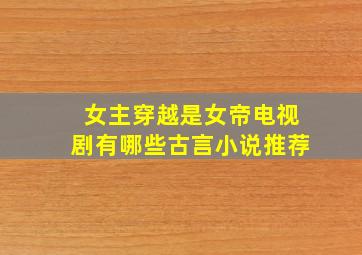 女主穿越是女帝电视剧有哪些古言小说推荐