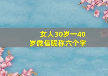 女人30岁一40岁微信昵称六个字