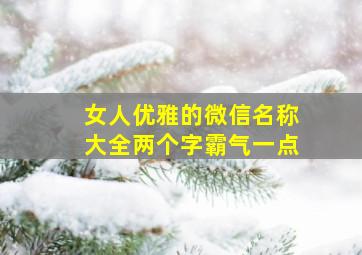 女人优雅的微信名称大全两个字霸气一点