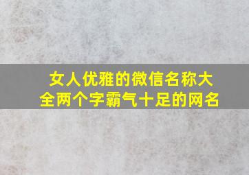 女人优雅的微信名称大全两个字霸气十足的网名