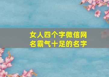 女人四个字微信网名霸气十足的名字