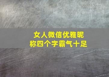 女人微信优雅昵称四个字霸气十足