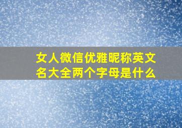 女人微信优雅昵称英文名大全两个字母是什么