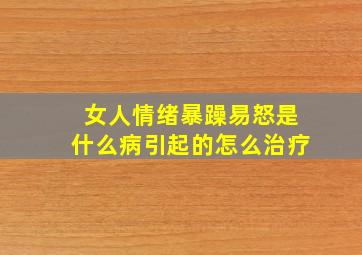 女人情绪暴躁易怒是什么病引起的怎么治疗