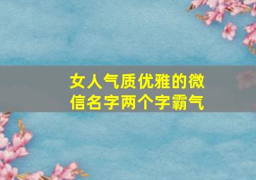 女人气质优雅的微信名字两个字霸气