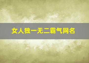 女人独一无二霸气网名