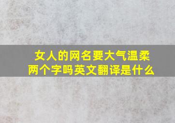 女人的网名要大气温柔两个字吗英文翻译是什么