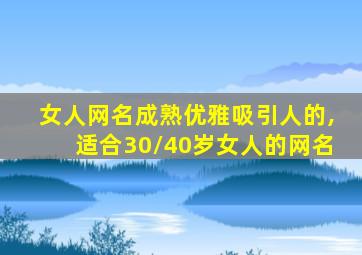 女人网名成熟优雅吸引人的,适合30/40岁女人的网名