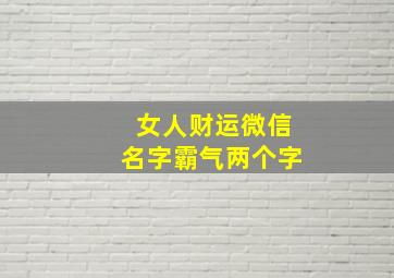 女人财运微信名字霸气两个字