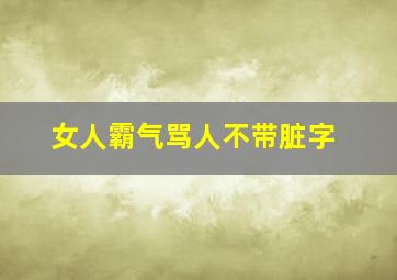 女人霸气骂人不带脏字