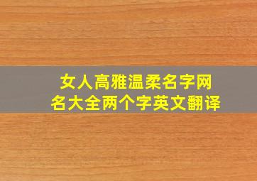 女人高雅温柔名字网名大全两个字英文翻译