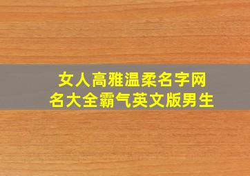 女人高雅温柔名字网名大全霸气英文版男生