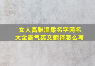 女人高雅温柔名字网名大全霸气英文翻译怎么写