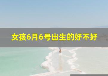 女孩6月6号出生的好不好