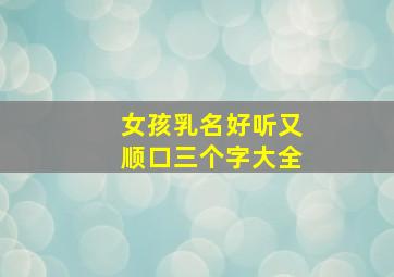 女孩乳名好听又顺口三个字大全