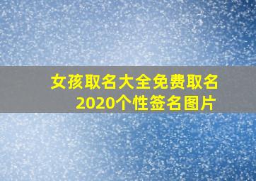 女孩取名大全免费取名2020个性签名图片