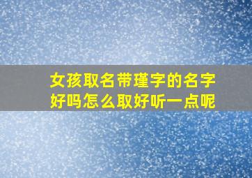 女孩取名带瑾字的名字好吗怎么取好听一点呢