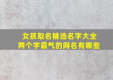 女孩取名精选名字大全两个字霸气的网名有哪些