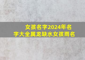 女孩名字2024年名字大全属龙缺水女孩雨名