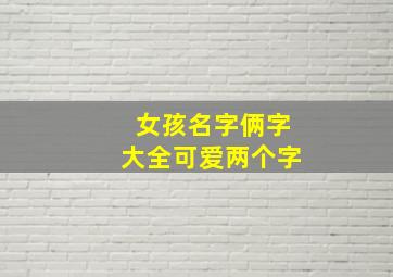 女孩名字俩字大全可爱两个字