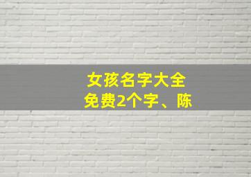 女孩名字大全免费2个字、陈