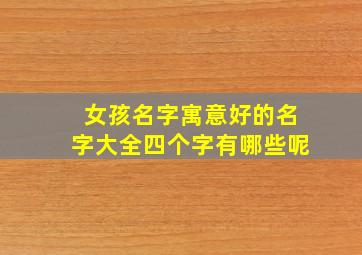 女孩名字寓意好的名字大全四个字有哪些呢