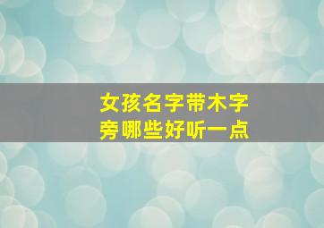 女孩名字带木字旁哪些好听一点